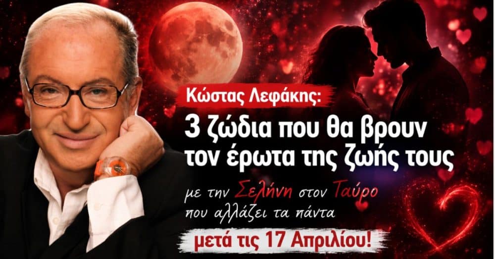 Κώστας Λεφάκης: 3 ζώδια που θα βρουν τον έρωτα της ζωής τους με την Σελήνη στον Ταύρο που αλλάζει τα πάντα μετά τις 17 Απριλίου!