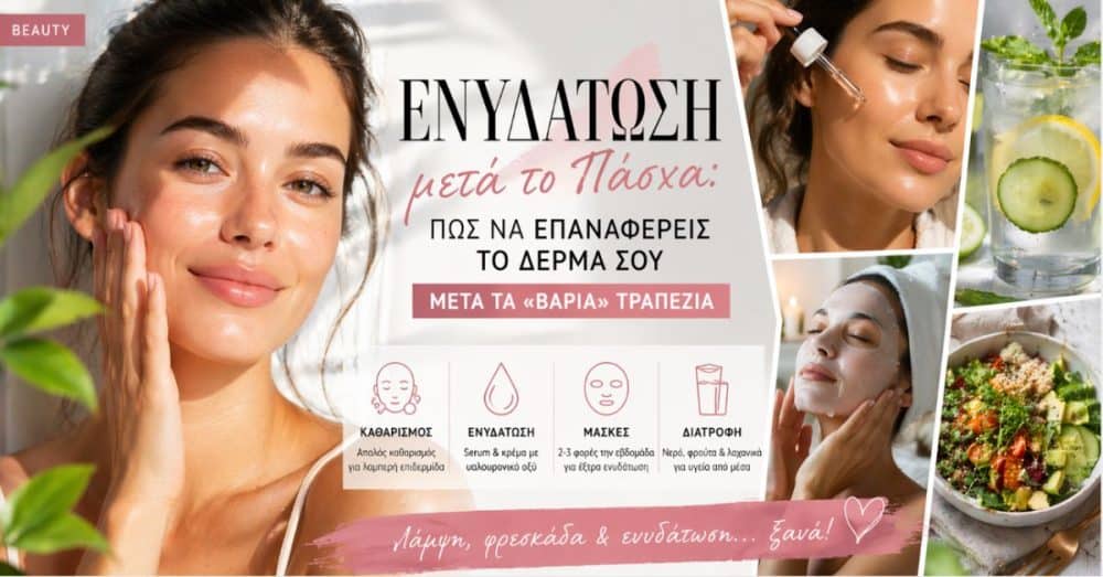 Ενυδάτωση μετά το Πάσχα: Πώς να επαναφέρεις το δέρμα σου μετά τα «βαριά» τραπέζια